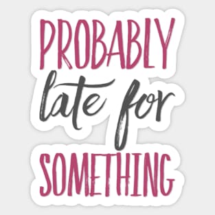 Probably Late For Something funny sayings about life sarcastic Sticker